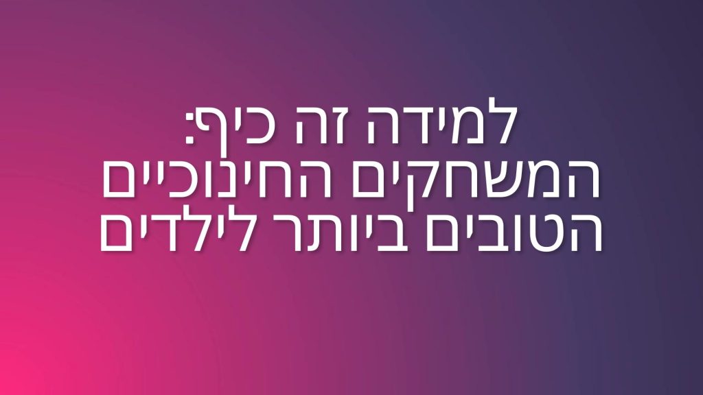 למידה זה כיף: המשחקים החינוכיים הטובים ביותר לילדים